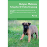 Belgian Malinois Shepherd Tricks Training Belgian Malinois Shepherd Tricks & Games Training Tracker & Workbook. Includes: Belgian Malinois Shepherd Mu