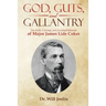 God, Guts, and Gallantry: The Faith, Courage, and Accomplishments of Major James Lide Coker