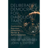 Deliberative Democracy for Diabolical Times