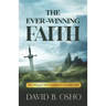 The Ever-Winning Faith: Activating Your Faith to Conquer in Any Battles of Life