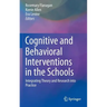 Cognitive and Behavioral Interventions in the Schools: Integrating Theory and Research Into Practice