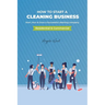 How to start a cleaning business - Start, Run & Grow a Successful cleaning company (Residential & commercial)