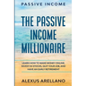 Passive Income: The Passive Income Millionaire: Learn How To Make Money Online, Invest In Stocks, Quit Your Job, and Have an Early Retirement