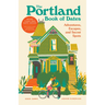 The Portland Book of Dates, 2nd Edition: Adventures, Escapes, and Secret Spots