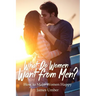 What Do Women Want From Men?: How to Make Women Happy
