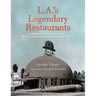L.A.'s Legendary Restaurants: Celebrating the Famous Places Where Hollywood Ate, Drank, and Played