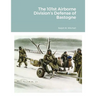 The 101st Airborne Division's Defense of Bastogne
