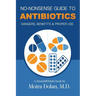 No-Nonsense Guide to Antibiotics: Dangers, Benefits & Proper Use