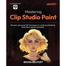 Mastering Clip Studio Paint: Discover advanced CSP techniques to create breathtaking illustrations quickly and easily