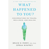 What Happened to You?: Conversations on Trauma, Resilience, and Healing