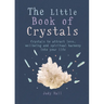 The Little Book of Crystals: Crystals to Attract Love, Wellbeing and Spiritual Harmony Into Your Life