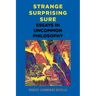 Strange, Surprising, Sure: Essays in Uncommon Philosophy