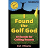 I Found the Golf God: 10 Secrets for Golfing Success