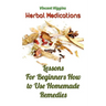 Herbal Medications: Lessons For Beginners How to Use Homemade Remedies