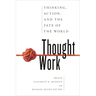 Thought Work: Thinking, Action, and the Fate of the World