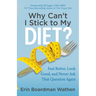 Why Can't I Stick to My Diet?: Feel Better, Look Good and Never Ask That Question Again