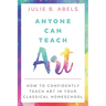 Anyone Can Teach Art: How to Confidently Teach Art in Your Classical Homeschool