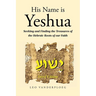 His Name Is Yeshua: Seeking and Finding the Treasures of the Hebraic Roots of our Faith