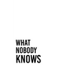 What Nobody Knows