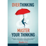 Overthinking & Master Your Thinking - Books 1-2: How To Start Thinking Positive, Stop Procrastinating & Negative Thinking. Ultimate Guide How To Disci