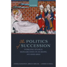 The Politics of Succession: Forging Stable Monarchies in Europe, Ad 1000-1800