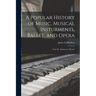 A Popular History of Music, Musical Insturments, Ballet, and Opera: From St. Ambrose to Mozart