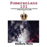 Pomeranians 101: Everything You Need to Know About Owning a Pomeranian And Raising Pomeranian Puppies