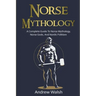 Norse Mythology: A Complete Guide to Norse Mythology, Norse Gods, and Nordic Folklore