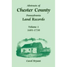 Abstracts of Chester County, Pennsylvania, Land Records: Volume 1, 1681-1730