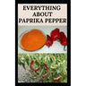 Everything about Paprika Pepper: Paprika Seasoning Pepper Spicies Recipes, Health Benefits and Other Uses