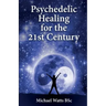 Psychedelic Healing for the 21st Century