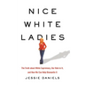 Nice White Ladies: The Truth about White Supremacy, Our Role in It, and How We Can Help Dismantle It
