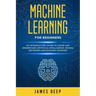 Machine Learning for Beginners: An Introductory Guide to Learn and Understand Artificial Intelligence, Neural Networks and Machine Learning