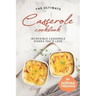 The Ultimate Casserole Cookbook: Incredible Casserole Dishes You'd Love