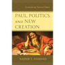 Paul, Politics, and New Creation: Reconsidering Paul and Empire