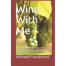 Wine With Me: A compendium of wine one-liners, wisecracks, witticisms and humorous retorts