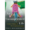 An Uncomplicated Life: A Father's Memoir of His Exceptional Daughter
