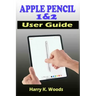 Apple Pencil 1 and 2 User Guide: A Quick, Easy, And Step By Step Instructional Manual On Apple Pencil First And Second Generations, With Tips And Tric