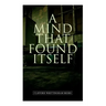 A Mind That Found Itself: A Groundbreaking Memoir Which Influenced Normalizing Mental Health Issues & Mental Hygiene