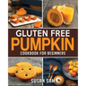 Gluten Free Pumpkin Cookbook for Beginners: Book 2, Made Easy Step by Step