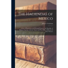 The Haciendas of Mexico: a List of Plantations and Principal Farms in the Republic of Mexico Together With the Names and Post-office Addresses