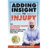 Adding Insight To Injury: The Ultimate Injury Recovery Guide To Help You Reclaim The Life You Love