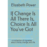 If Change Is All There Is, Choice Is All You've Got