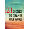 21 Seconds to Change Your World: Finding God's Healing and Abundance Through Prayer