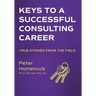 Keys to a Successful Consulting Career: True Stories from the Field