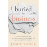 Buried in Business: Find Freedom by Unlocking the Power of Your Admin Team