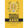 Building A Successful Career With ADHD: Entrepreneurial ventures and side hustles appealing to adults seeking meaningful, interesting, and satisfying