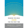 Reading the Bible Again for the First Time: Taking the Bible Seriously But Not Literally