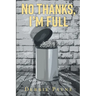 No Thanks, I'm Full: Breaking Through Dysfunction and Finding Unconditional Love Along the Way