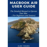 MacBook Air User Guide: The Detailed Manual to Operate Your Mac (For Beginners and Seniors)
